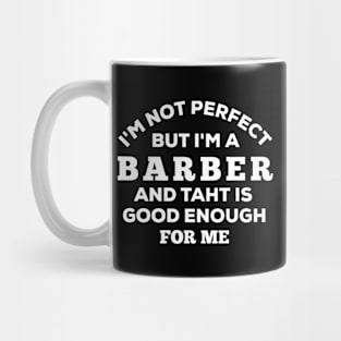 I'm Not Perfect But I'm A Barber And That Is Good Enough For Me Mug